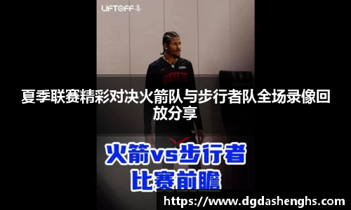 夏季联赛精彩对决火箭队与步行者队全场录像回放分享